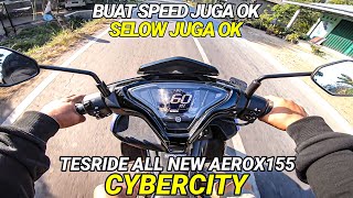 TESTRIDE ALL NEW AEROX155 CYBERCITY 2023 ||TAMPILAN SEMAKIN GARANG PERFORMA MESIN SEMAKIN RESPONSIF