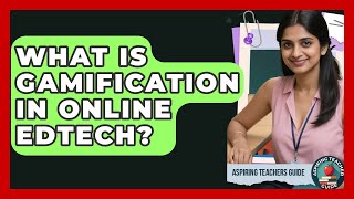What Is Gamification In Online Edtech? - Aspiring Teacher Guide