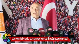 AK PARTİLİ VEKİL TAMER’DEN KAYSERİ DEĞERLENDİRMESİ