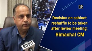 Decision on cabinet reshuffle to be taken after review meeting: Himachal CM