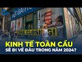 Nền kinh tế toàn cầu sẽ đi về đâu trong năm 2024? | CafeLand