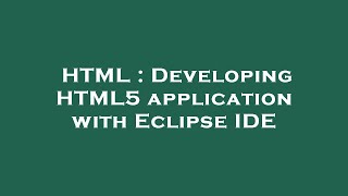 HTML : Developing HTML5 application with Eclipse IDE