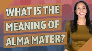 What is the meaning of alma mater?