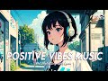 Positive Vibes Music 🌻 Chill Spotify Playlist Covers | Romantic English Songs With Lyrics