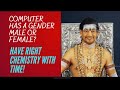 Computer has a Gender male or Female? | Have Right Chemistry with Time!!