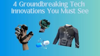 4 Groundbreaking Tech Innovations You Must See