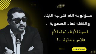 مسؤولية الأم فتربية الأبناء والقفلة لهاد الصعوبة ، قسوة الأبناء تجاه الأم “ علاش ولدتونا “ ..