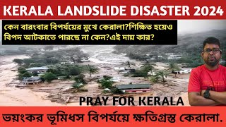 KERALA LANDSLIDE DISASTER 2024.(কেরালা রাজ্যে ভয়ংকর ভূমিধস ও বন্যা).বারংবার কেরালায় কেন বিপর্যয়?