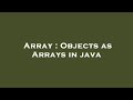 Array : Objects as Arrays in java