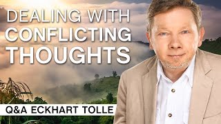 Dealing With Conflicting Thoughts | Q&A Eckhart Tolle