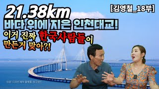 [김영철_18부] 21.38km 바다 위 인천대교! 이게 진짜 한국사람들이 만든거라고?!