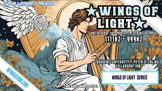 ★Wings of Light★1111Hz + 999Hz (Music of Angels) [Quadible Integrity - Peter Sterling Collaboration]