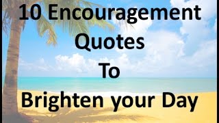 10 Encouragement Quotes to Brighten your Day