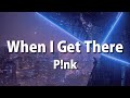 P!nk - When I Get There (Lyrics)