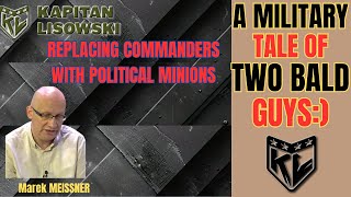 Replacing Commanders with political minions. Marek Meissner \u0026 Maciej Kapitan Lisowski