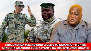 NIBA UKUNDA M23 NGWINO WUMVE IKI KIGANIRO MUHIRE ARADUHA AMAKURU YOSE AJYANYE NA M23 UYIKUNDE UYizi