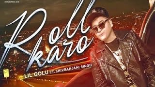 Roll Karo - Lil Golu Ft. Shivranjani Singh (HD AUDIO TRACK ) New Song 2016