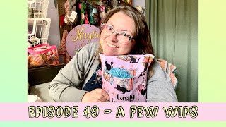 Episode 49 | A Few WIPs