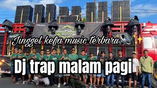 DJ TRAP MALAM PAGI JINGGEL KEFA MUSIC JEMBER🔊