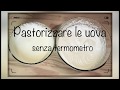 Pastorizzare le uova senza termometro