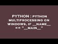 PYTHON : python multiprocessing on windows, if __name__ == 