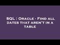 SQL : Oracle - Find all dates that aren't in a table