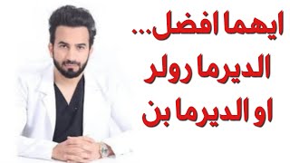 ديرما رولر او ديرما بن ، ايهما افضل - دكتور طلال المحيسن