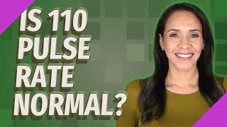 Is 110 pulse rate normal?