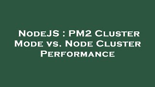 NodeJS : PM2 Cluster Mode vs. Node Cluster Performance
