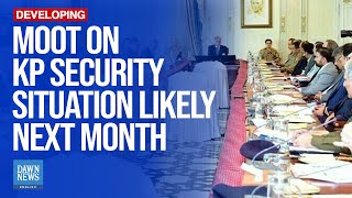 Moot On KP Security Situation Likely Next Month | Dawn News English