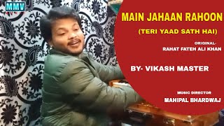 Main Jahaan Rahoon || Teri Yaad Sath Hai || Vikash Master || Rahat Fateh Ali Khan || MMV Studio