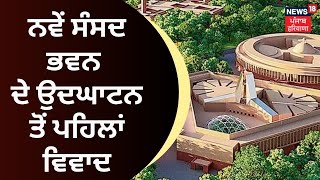 New Parliament Building | ਨਵੇਂ ਸੰਸਦ ਭਵਨ ਦੇ ਉਦਘਾਟਨ ਤੋਂ ਪਹਿਲਾਂ ਵਿਵਾਦ | Central Vista Project | News18