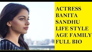 Banita Sandhu Actress real life history and bio I Life style and family details