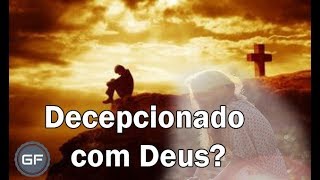 Decepcionado com Deus? - #canalguardeiafe