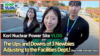 The Ups and Downs of 3 Newbies! Adjusting to the Facilities Dept.! (feat. KHNP Interview Tips!)