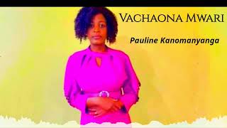 Pauline Kanomanyanga - Vachaona Mwari {Official} Audio