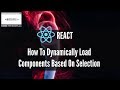 React.js - How To Dynamically Load Components Based On Selection