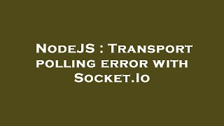 NodeJS : Transport polling error with Socket.Io