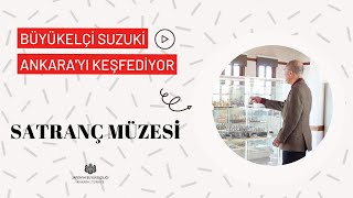 Büyükelçi SUZUKİ Ankara’yı Keşfediyor! Satranç Müzesi