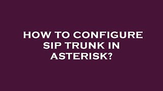 How to configure sip trunk in asterisk?