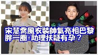 宋慧喬風衣裝帥氣亮相巴黎　胖一圈+助理攙扶疑有孕？