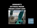 The pagan origin myth of Budapest and Hungary and its brutal Saint-King