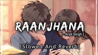 Raanjhanaa Slowed Reverb Song । Arijit Singh । Priyank Sharma, Hina Khan । LOFI 3.59 ।
