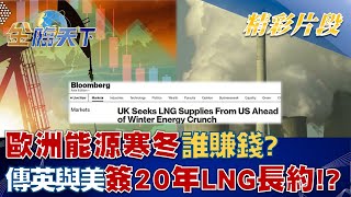 歐洲能源寒冬誰賺錢？傳英國與美國簽20年LNG長約！？│金臨天下 20220922