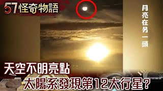 【精選】天空不明亮點 太陽系發現第12大行星？【57怪奇物語】@57StrangerThings