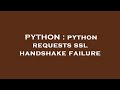 PYTHON : python requests ssl handshake failure