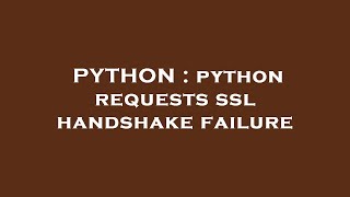 PYTHON : python requests ssl handshake failure