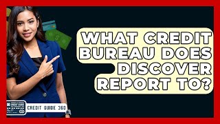 What Credit Bureau Does Discover Report To? - CreditGuide360.com