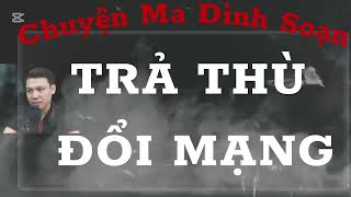 CHUYỆN MA ĐÌNH SOẠN : TRẢ THÙ ĐỔI MẠNG , ÂN OÁN TƯƠNG BÁO GIẾT NGƯỜI ĐỀN MẠNG CÁI GIÁ PHẢI TRẢ