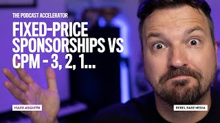 Fixed-Price Podcast Sponsorships vs CPM - 3, 2, 1... [How To Make Money Podcasting]